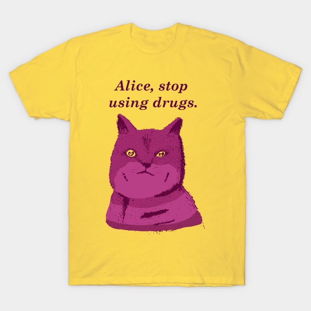 Alice, stop using drugs T-Shirt by Willian_Richard_7